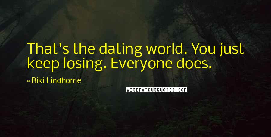 Riki Lindhome Quotes: That's the dating world. You just keep losing. Everyone does.