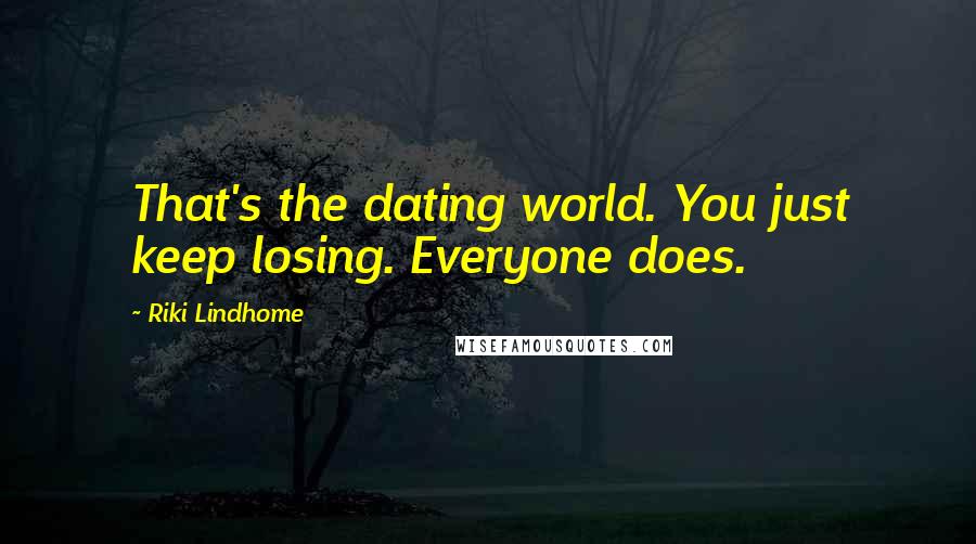 Riki Lindhome Quotes: That's the dating world. You just keep losing. Everyone does.