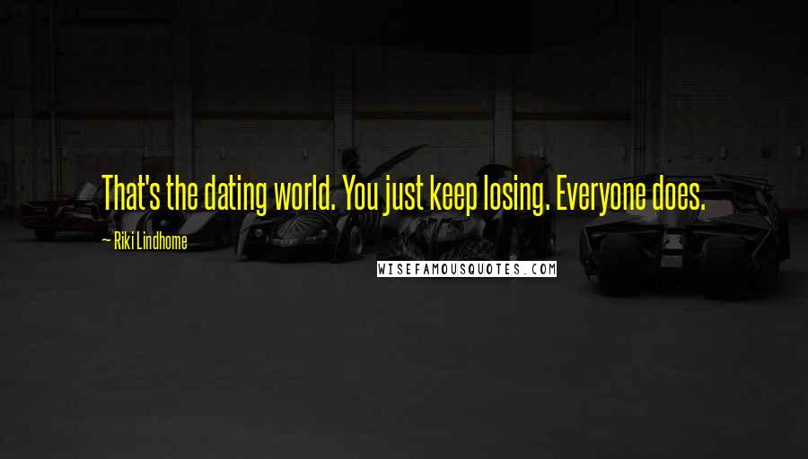 Riki Lindhome Quotes: That's the dating world. You just keep losing. Everyone does.