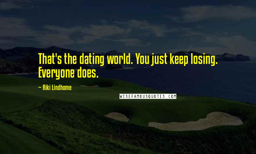 Riki Lindhome Quotes: That's the dating world. You just keep losing. Everyone does.