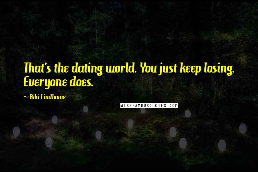 Riki Lindhome Quotes: That's the dating world. You just keep losing. Everyone does.