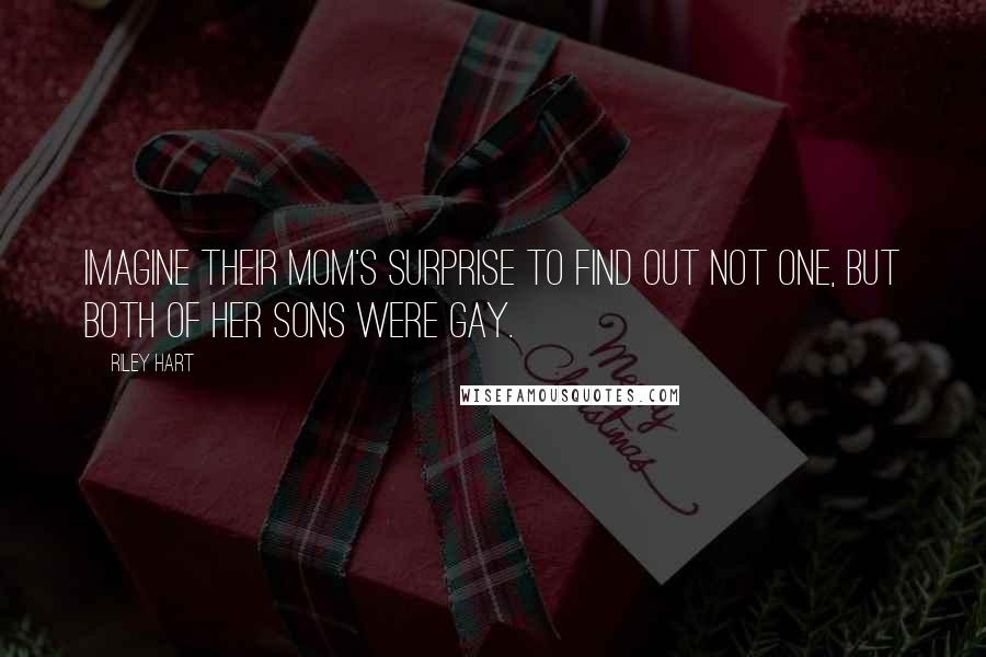 Riley Hart Quotes: Imagine their mom's surprise to find out not one, but both of her sons were gay.