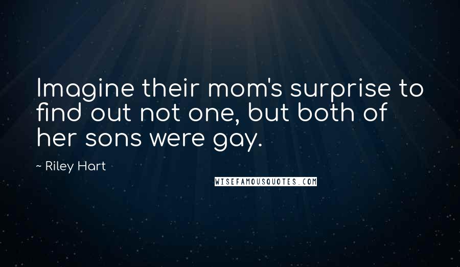 Riley Hart Quotes: Imagine their mom's surprise to find out not one, but both of her sons were gay.