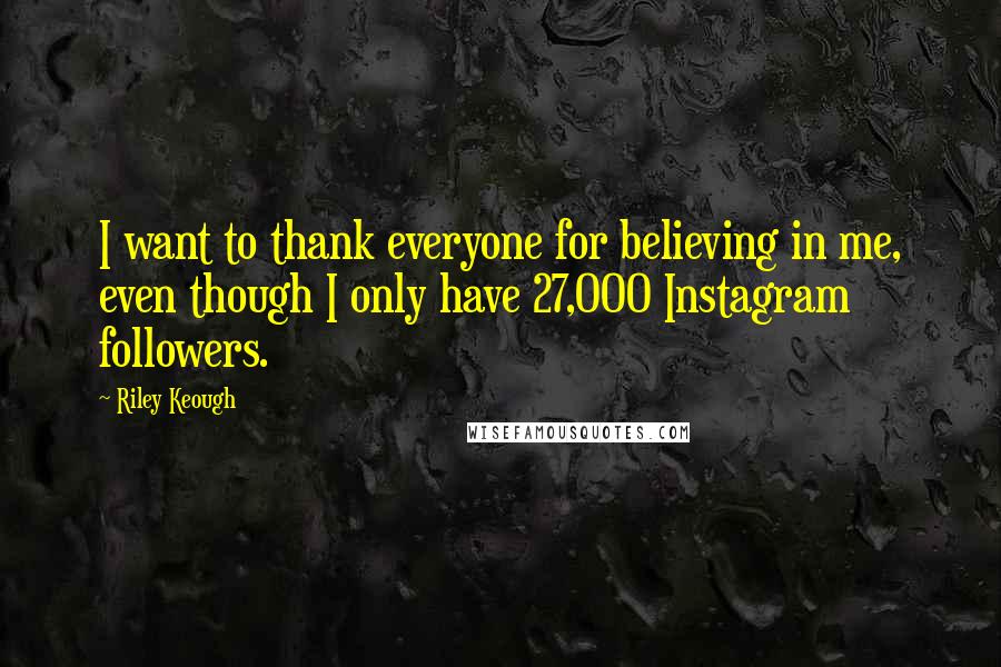 Riley Keough Quotes: I want to thank everyone for believing in me, even though I only have 27,000 Instagram followers.