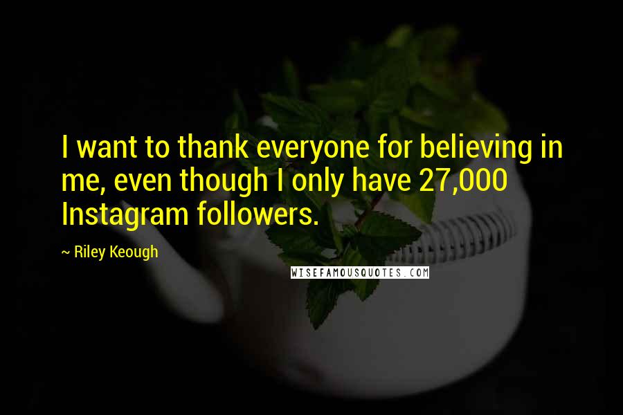 Riley Keough Quotes: I want to thank everyone for believing in me, even though I only have 27,000 Instagram followers.