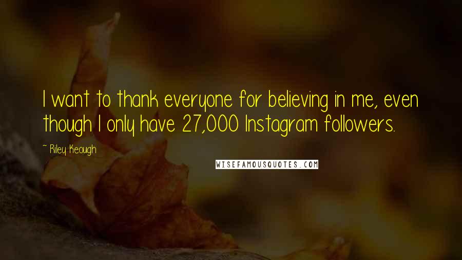 Riley Keough Quotes: I want to thank everyone for believing in me, even though I only have 27,000 Instagram followers.