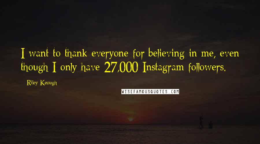 Riley Keough Quotes: I want to thank everyone for believing in me, even though I only have 27,000 Instagram followers.