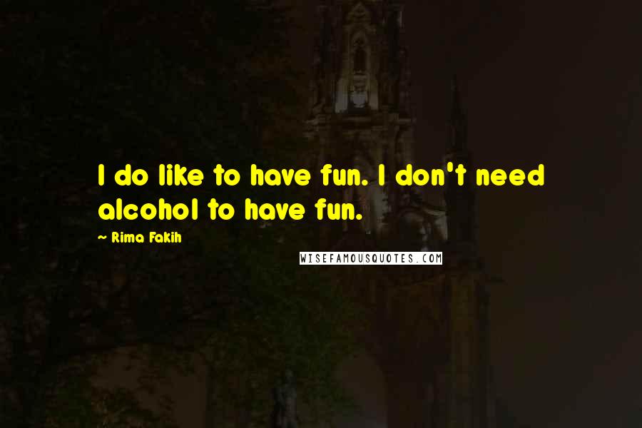 Rima Fakih Quotes: I do like to have fun. I don't need alcohol to have fun.