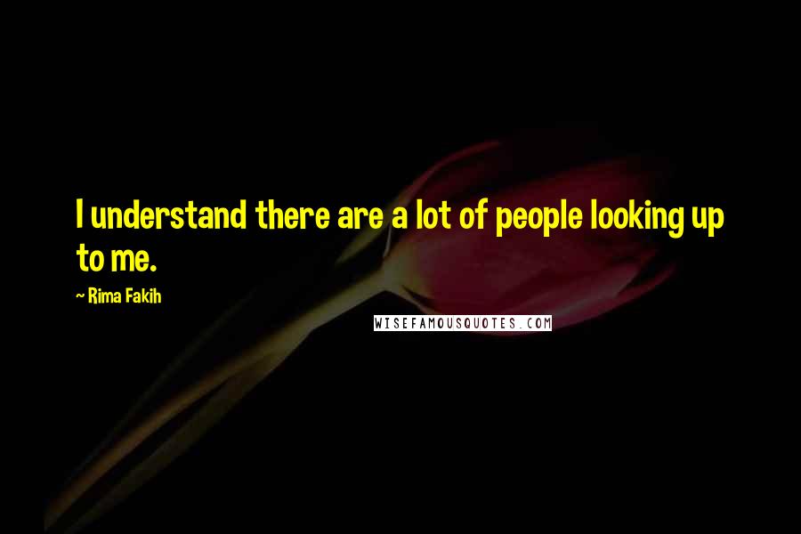 Rima Fakih Quotes: I understand there are a lot of people looking up to me.