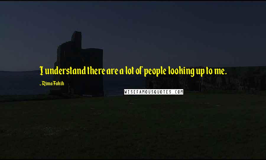 Rima Fakih Quotes: I understand there are a lot of people looking up to me.