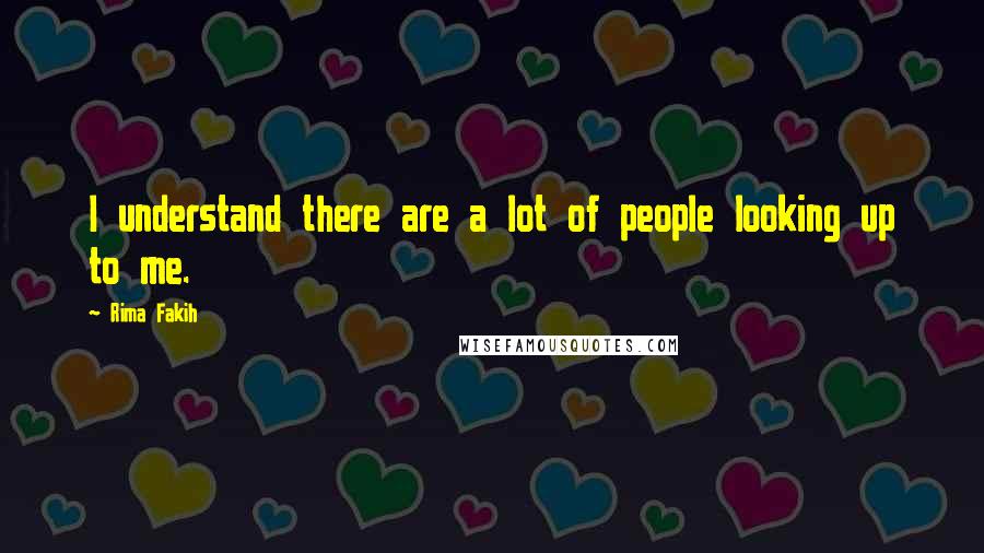 Rima Fakih Quotes: I understand there are a lot of people looking up to me.