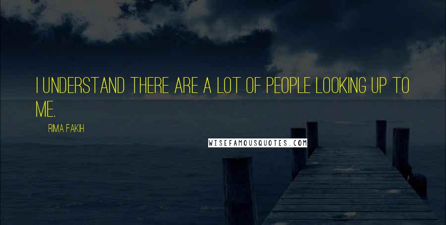 Rima Fakih Quotes: I understand there are a lot of people looking up to me.