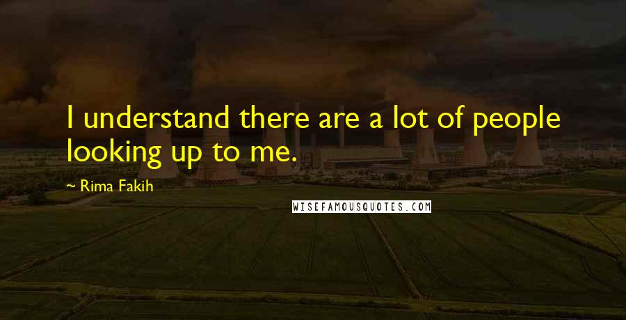 Rima Fakih Quotes: I understand there are a lot of people looking up to me.