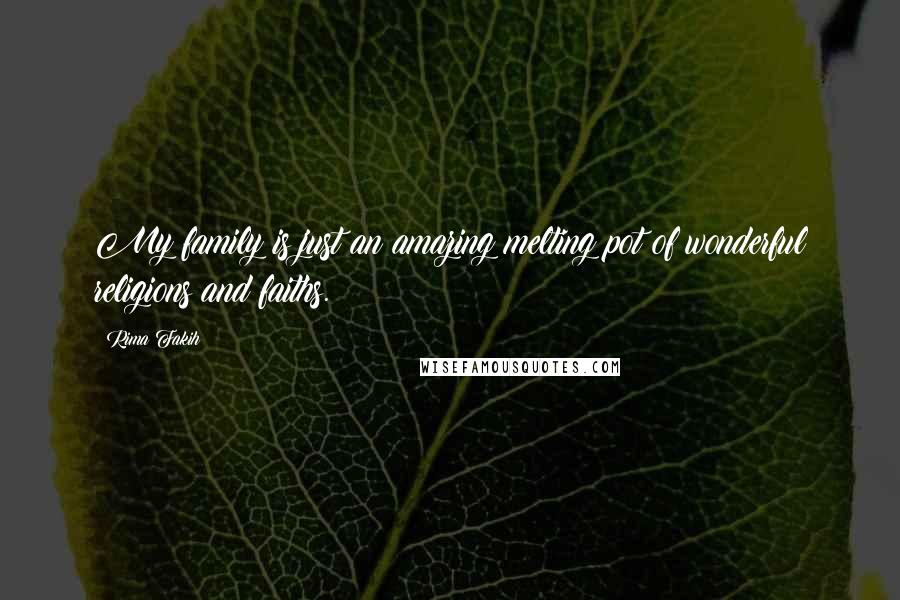 Rima Fakih Quotes: My family is just an amazing melting pot of wonderful religions and faiths.
