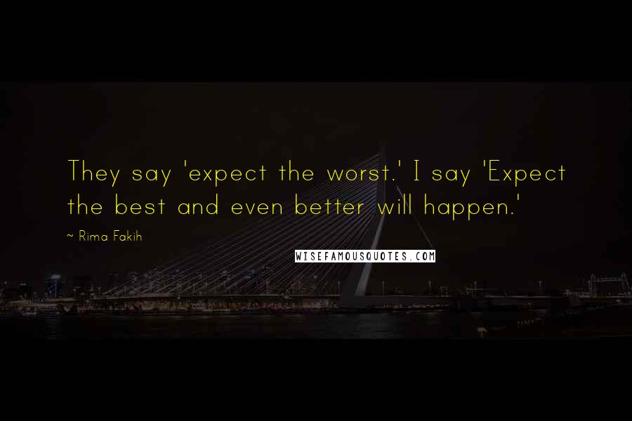 Rima Fakih Quotes: They say 'expect the worst.' I say 'Expect the best and even better will happen.'