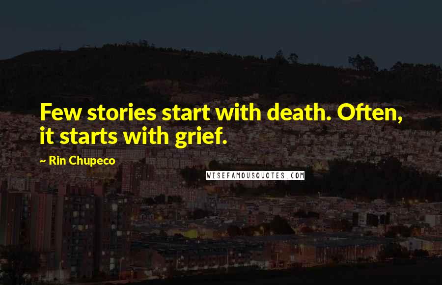 Rin Chupeco Quotes: Few stories start with death. Often, it starts with grief.