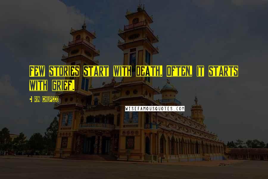 Rin Chupeco Quotes: Few stories start with death. Often, it starts with grief.
