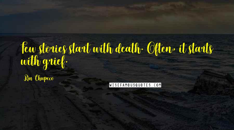Rin Chupeco Quotes: Few stories start with death. Often, it starts with grief.