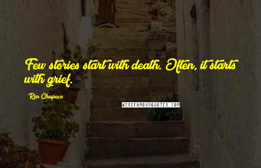 Rin Chupeco Quotes: Few stories start with death. Often, it starts with grief.