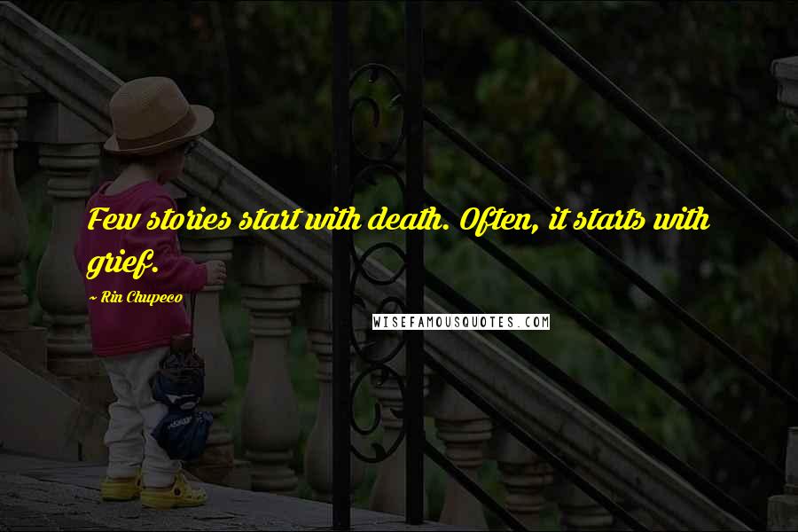 Rin Chupeco Quotes: Few stories start with death. Often, it starts with grief.
