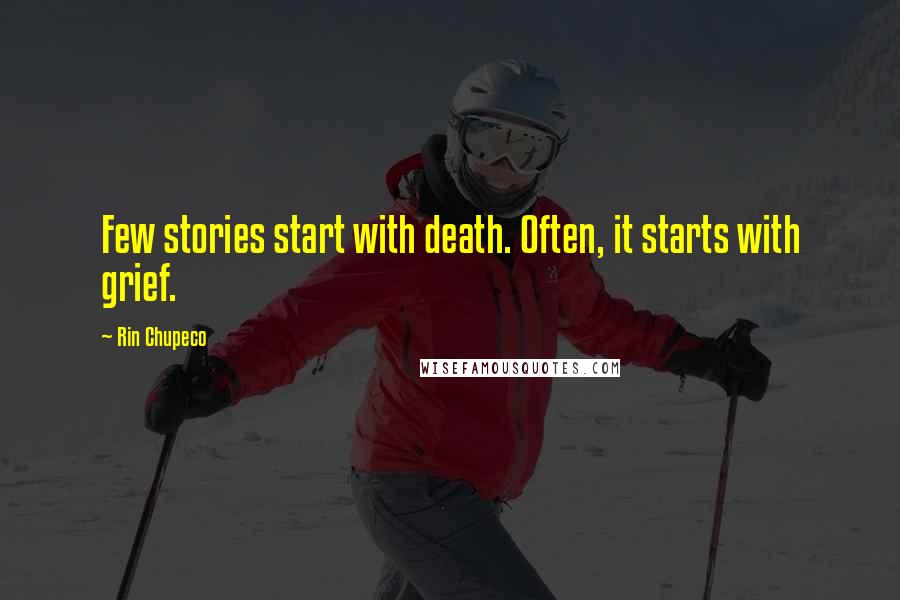 Rin Chupeco Quotes: Few stories start with death. Often, it starts with grief.