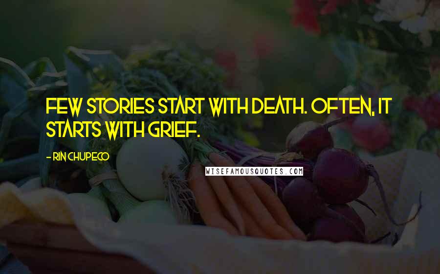 Rin Chupeco Quotes: Few stories start with death. Often, it starts with grief.