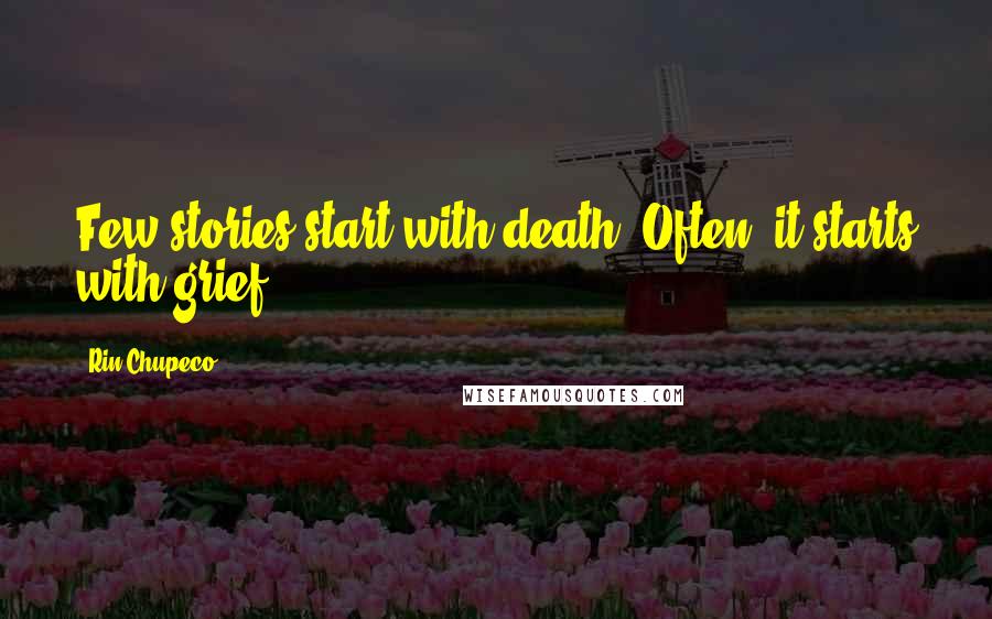Rin Chupeco Quotes: Few stories start with death. Often, it starts with grief.