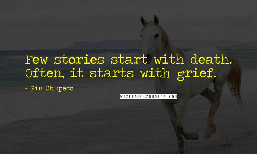 Rin Chupeco Quotes: Few stories start with death. Often, it starts with grief.