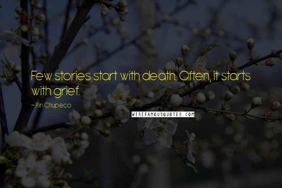 Rin Chupeco Quotes: Few stories start with death. Often, it starts with grief.