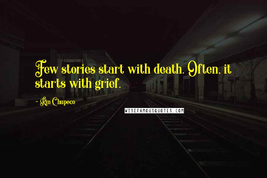 Rin Chupeco Quotes: Few stories start with death. Often, it starts with grief.