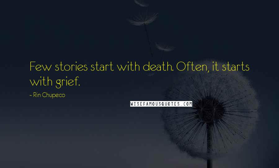 Rin Chupeco Quotes: Few stories start with death. Often, it starts with grief.