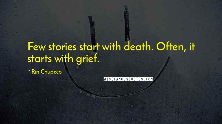 Rin Chupeco Quotes: Few stories start with death. Often, it starts with grief.