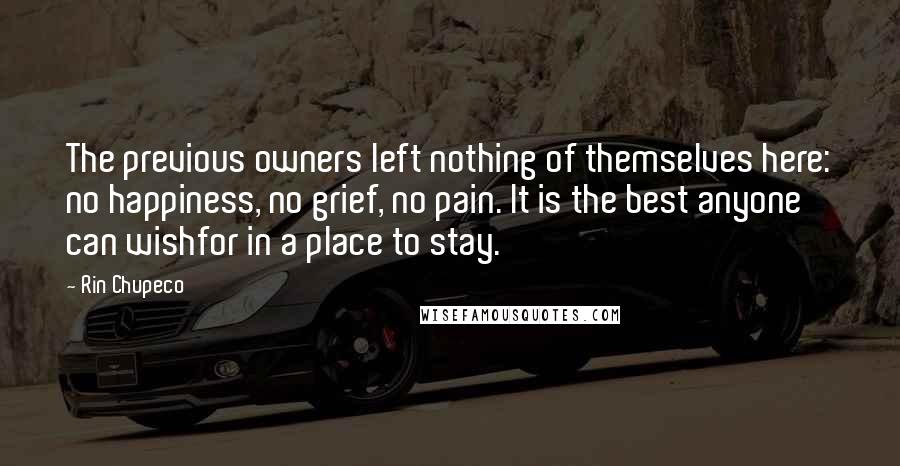 Rin Chupeco Quotes: The previous owners left nothing of themselves here: no happiness, no grief, no pain. It is the best anyone can wishfor in a place to stay.