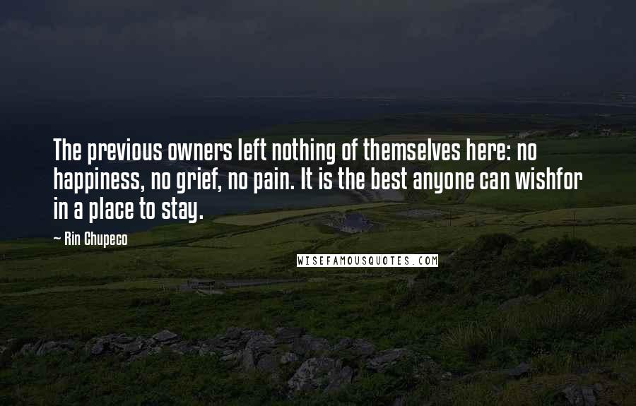 Rin Chupeco Quotes: The previous owners left nothing of themselves here: no happiness, no grief, no pain. It is the best anyone can wishfor in a place to stay.