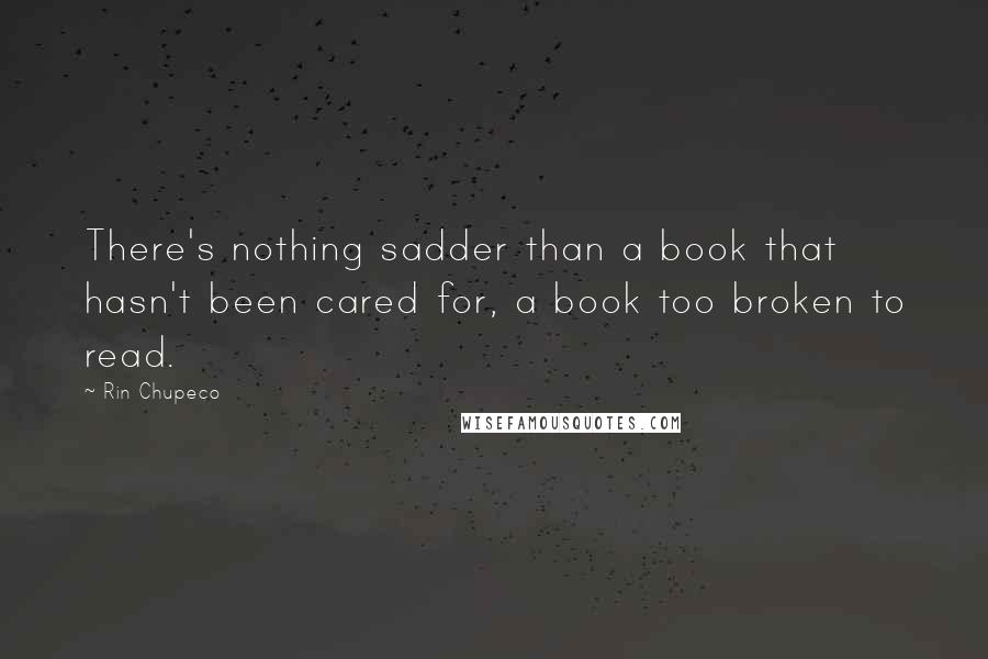 Rin Chupeco Quotes: There's nothing sadder than a book that hasn't been cared for, a book too broken to read.