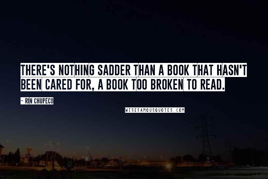 Rin Chupeco Quotes: There's nothing sadder than a book that hasn't been cared for, a book too broken to read.