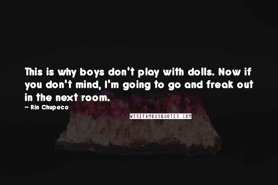 Rin Chupeco Quotes: This is why boys don't play with dolls. Now if you don't mind, I'm going to go and freak out in the next room.