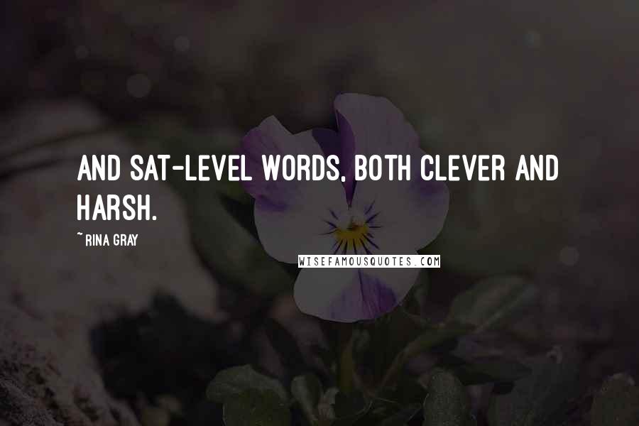 Rina Gray Quotes: and SAT-level words, both clever and harsh.