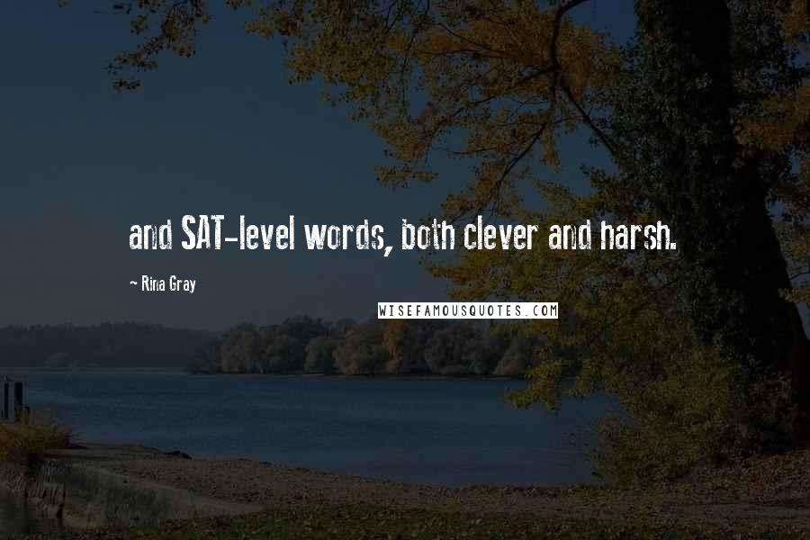 Rina Gray Quotes: and SAT-level words, both clever and harsh.