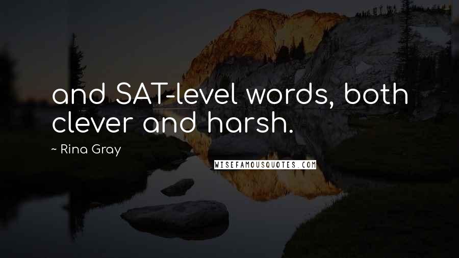 Rina Gray Quotes: and SAT-level words, both clever and harsh.