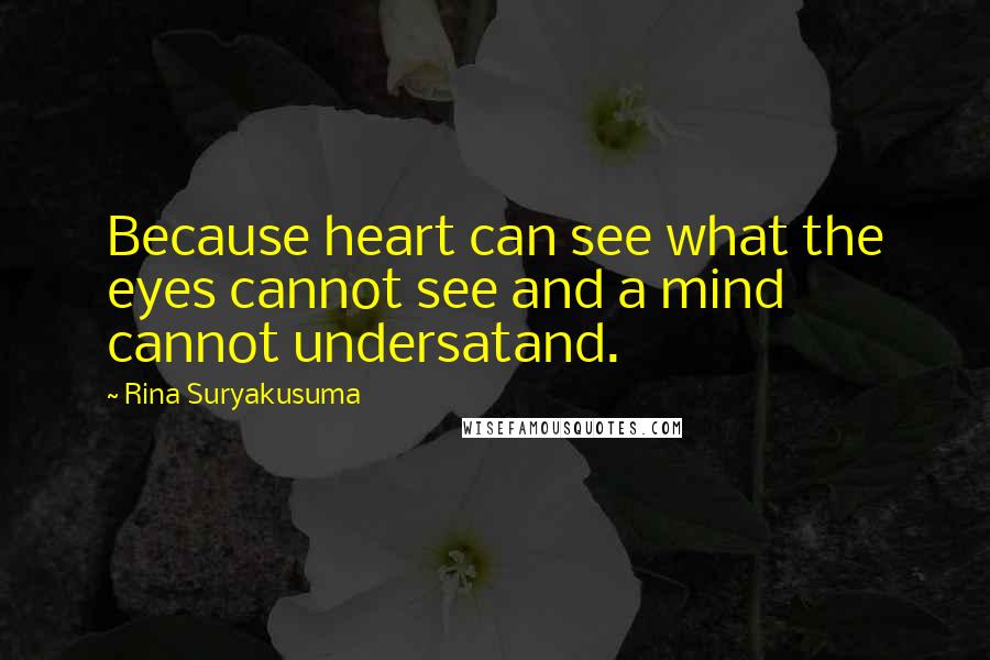 Rina Suryakusuma Quotes: Because heart can see what the eyes cannot see and a mind cannot undersatand.