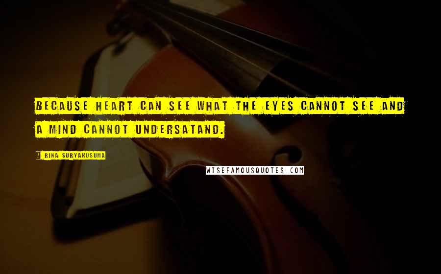 Rina Suryakusuma Quotes: Because heart can see what the eyes cannot see and a mind cannot undersatand.