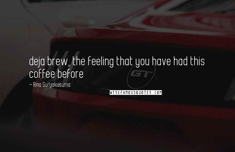 Rina Suryakusuma Quotes: deja brew, the feeling that you have had this coffee before