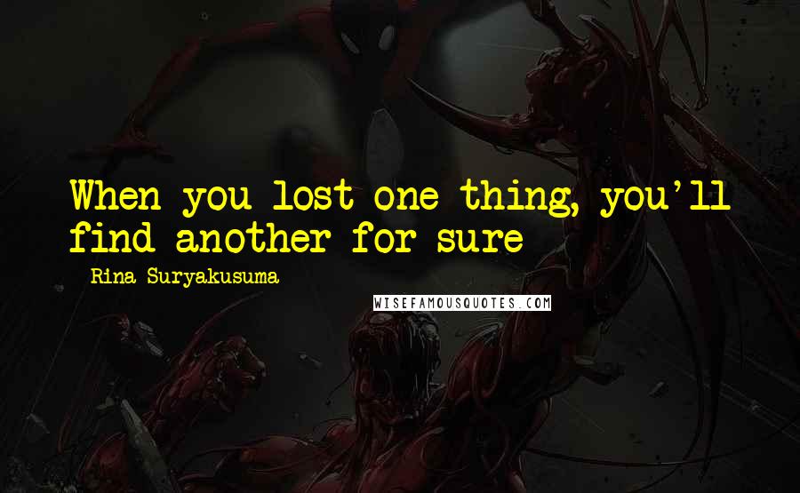 Rina Suryakusuma Quotes: When you lost one thing, you'll find another for sure