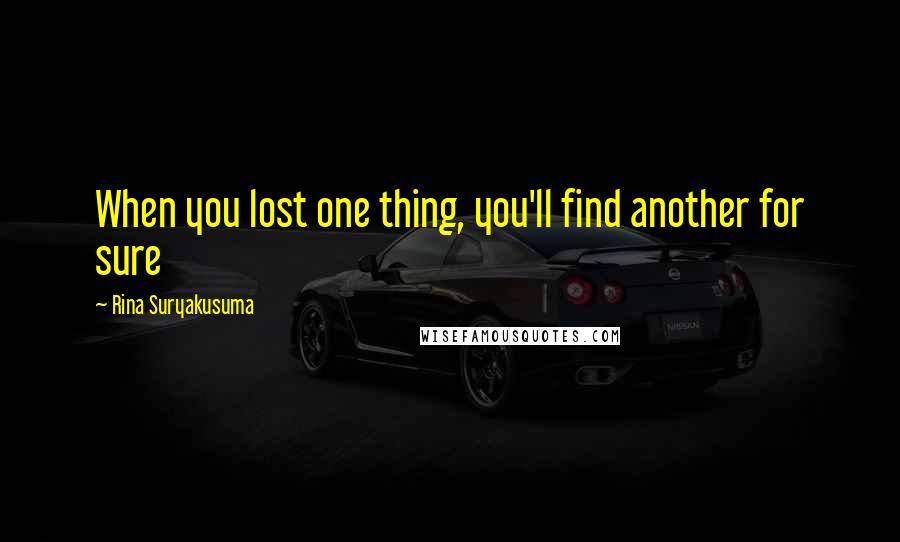 Rina Suryakusuma Quotes: When you lost one thing, you'll find another for sure