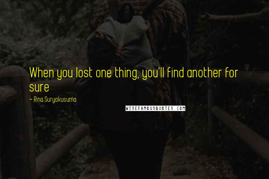 Rina Suryakusuma Quotes: When you lost one thing, you'll find another for sure