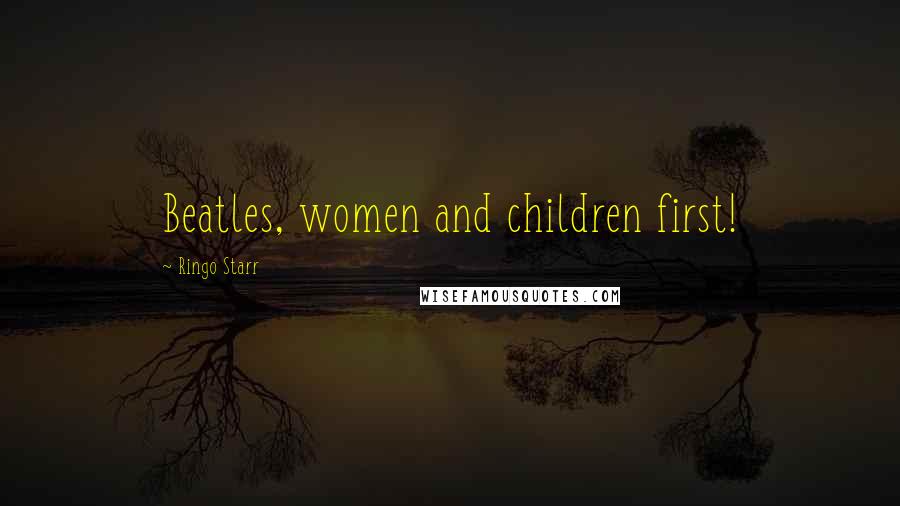 Ringo Starr Quotes: Beatles, women and children first!