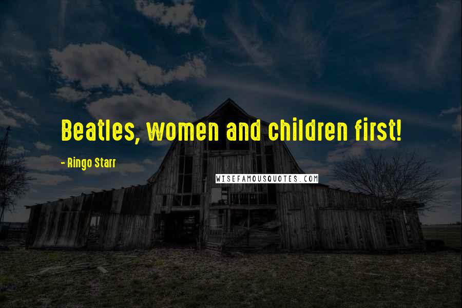 Ringo Starr Quotes: Beatles, women and children first!