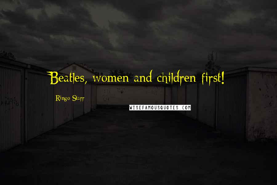 Ringo Starr Quotes: Beatles, women and children first!