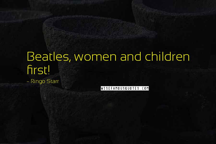 Ringo Starr Quotes: Beatles, women and children first!